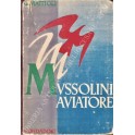 Mussolini aviatore e la sua opera per l'aviazione.