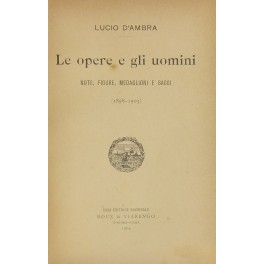 Le opere e gli uomini. Note figure medaglioni e saggi (1898-1903)