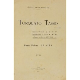 Torquato Tasso. Corso di lezioni all'Università di Roma nell'anno scolastico 1907-1908.