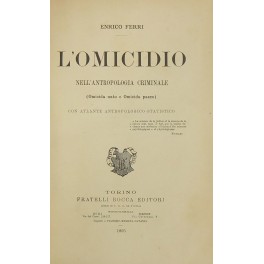 L'omicidio nell'antropologia criminale. (Omicida nato e Omicida pazzo) + Atlante antropologico-statistico dell'omicidio