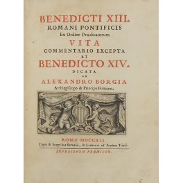 Benedicti XIII. Romani Pontificis Ex Ordine Praedicatorum vita commentario excepta et Benedicto XIV.