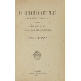 Lo spergiuro giudiziale in causa propria. Studio teorico-pratico della Legge penale italiana