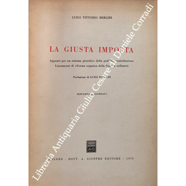 La giusta imposta. Appunti per un sistema giuridico della pubblica  contribuzione. Lineamenti di riforma organica della finanza o